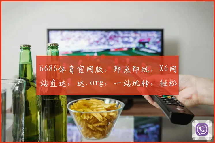 6686体育官网版，即点即玩，X6网站直达，达.org，一站玩转，轻松竞技