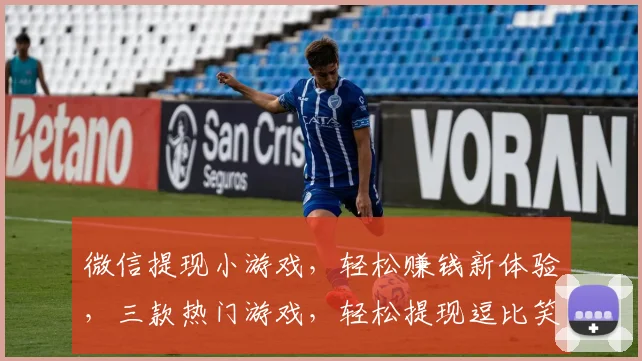 微信提现小游戏，轻松赚钱新体验，三款热门游戏，轻松提现逗比笑料，快来挑战吧