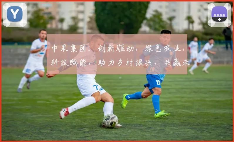 中果集团：创新驱动，绿色农业，科技赋能，助力乡村振兴，共赢未来三步曲
